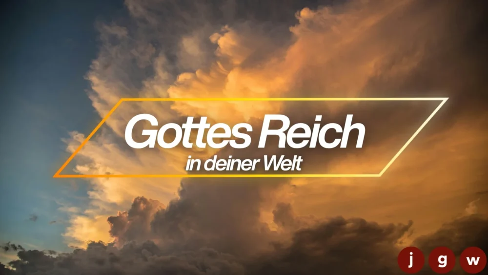 Gottes Reich in deiner Welt