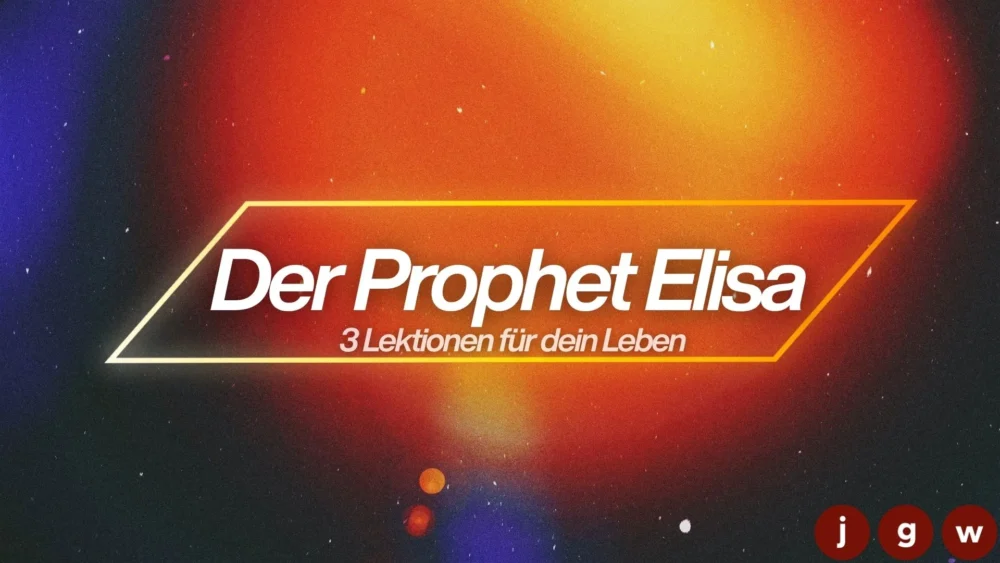 Der Prophet Elisa - 3 Lektionen für dein Leben